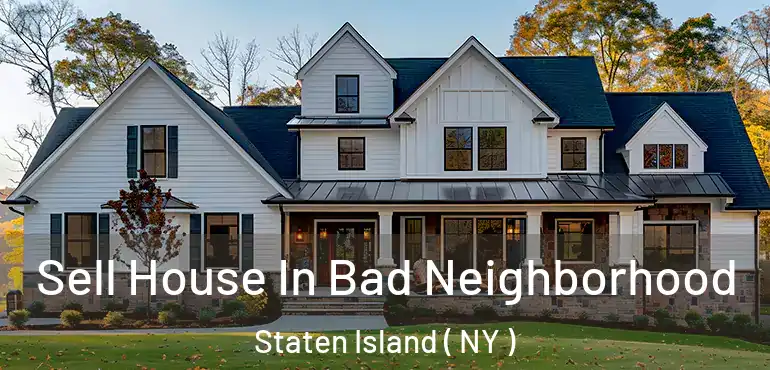 Sell House In Bad Neighborhood Staten Island ( NY )